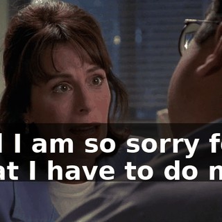 And I am so sorry for what I have to do now.