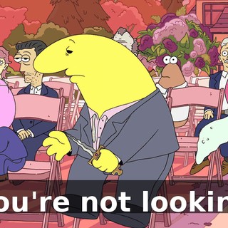 You're not lookin'.