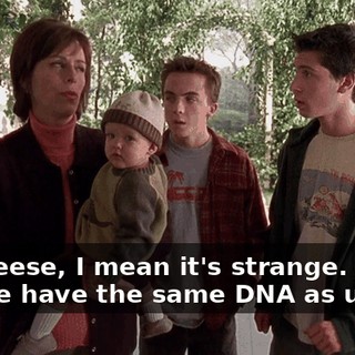 No, Reese, I mean it's strange. These people have the same DNA as us.