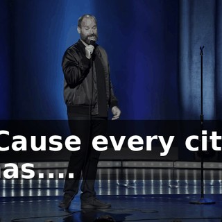 'Cause every city has....