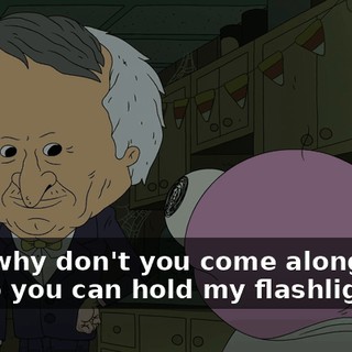 Pim, why don't you come along with me so you can hold my flashlight