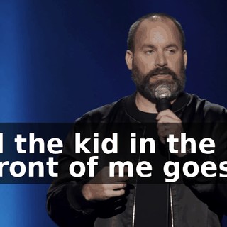 And the kid in the row in front of me goes,