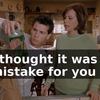I thought it was a mistake for you