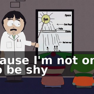 ♪ 'cause I'm not one to be shy ♪