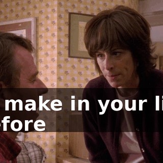 to make in your life before