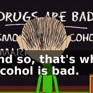 And so, that's why alcohol is bad.