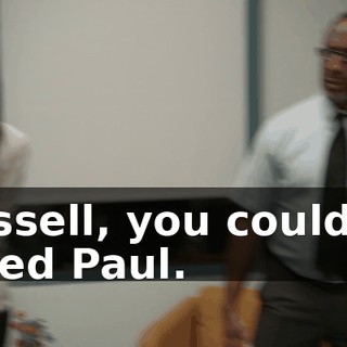Russell, you could've killed Paul.