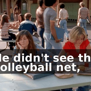 He didn't see the volleyball net,