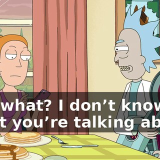 Say what? I don’t know what you’re talking about.