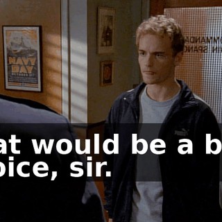 That would be a bold choice, sir.