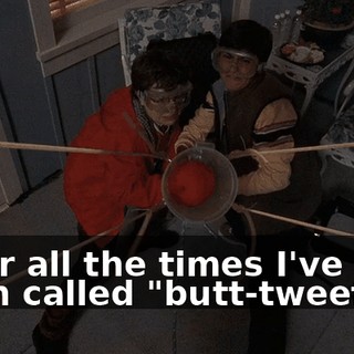 is for all the times I've been called "butt-tweefer"!