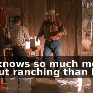 He knows so much more about ranching than I do.