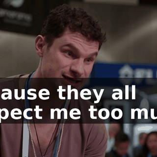 because they all respect me too much.