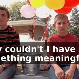 Why couldn't I have said something meaningful