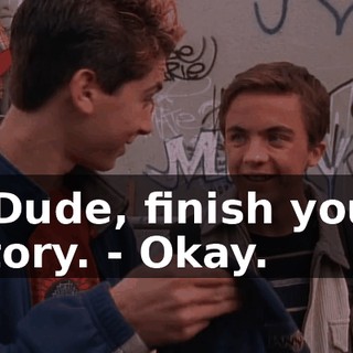 - Dude, finish your story. - Okay.