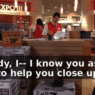 Randy, I-- I know you asked me to help you close up,