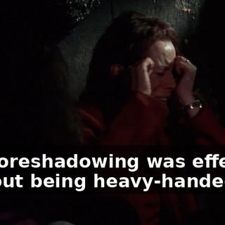 The foreshadowing was effective without being heavy-handed.