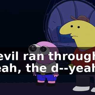 - Devil ran through it. - Yeah, the d--yeah.