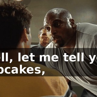 Well, let me tell you, cupcakes,