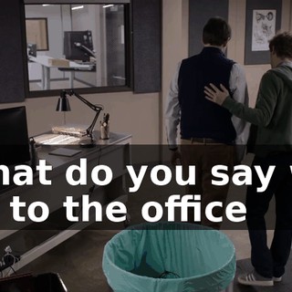 What do you say we go to the office
