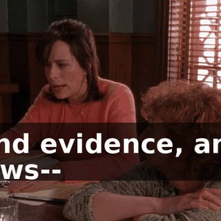 And evidence, and laws--