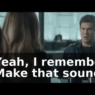 - Yeah, I remember. - Make that sound.