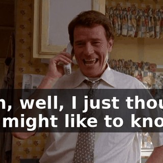 Yeah, well, I just thought you might like to know
