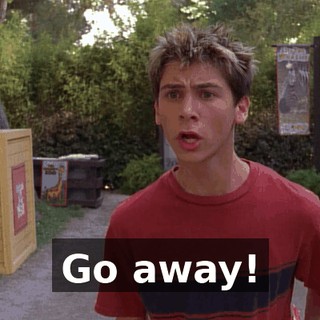 Go away!