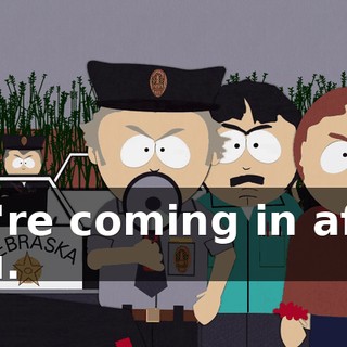 We're coming in after you.