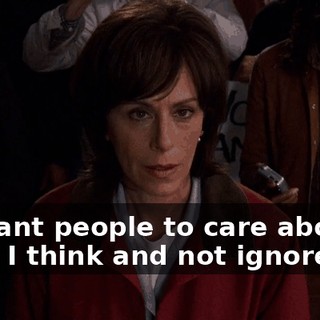 I'd want people to care about what I think and not ignore me.