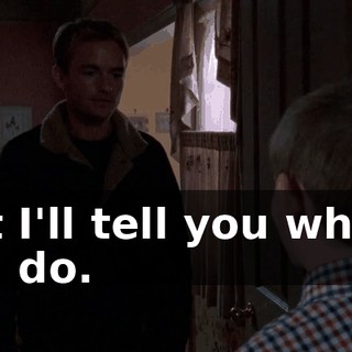 But I'll tell you what I will do.
