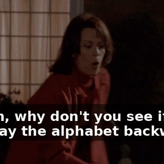 Karen, why don't you see if you can say the alphabet backward?