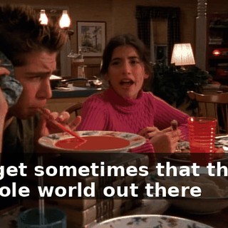 I forget sometimes that there's a whole world out there