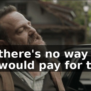 and there's no way your dad would pay for that.