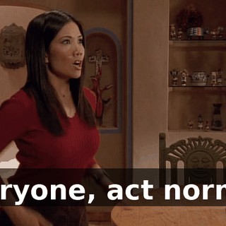 Everyone, act normal!