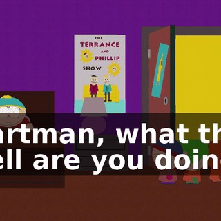 Cartman, what the hell are you doing?