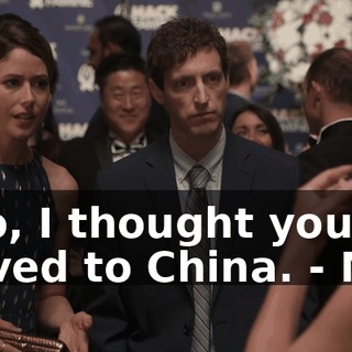 - No, I thought you moved to China. - Mm.