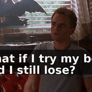 What if I try my best and I still lose?