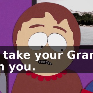 But take your Grampy with you.