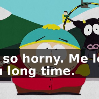 Me so horny. Me love you long time.