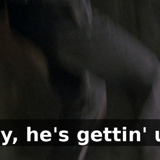 Hey, he's gettin' up.