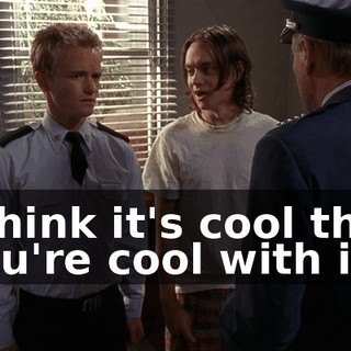 I think it's cool that you're cool with it.
