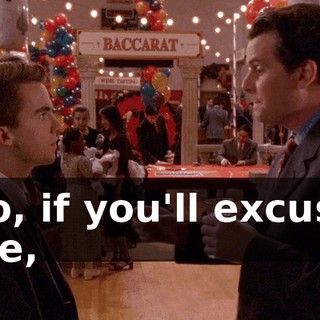 So, if you'll excuse me,