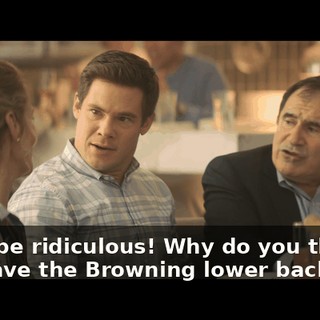 Don't be ridiculous! Why do you think you have the Browning lower back hair?