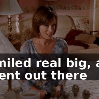 I smiled real big, and I went out there