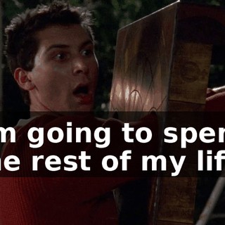 I'm going to spend the rest of my life