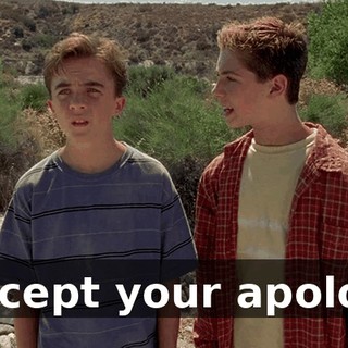 I accept your apology.