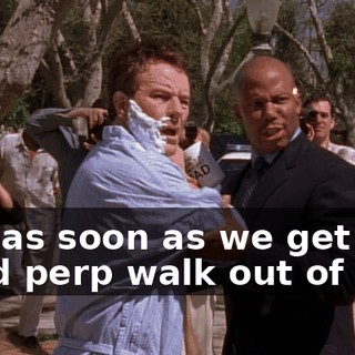 Just as soon as we get a good perp walk out of him.