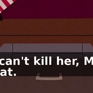 I can't kill her, Mr. Hat.