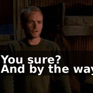 - You sure? - And by the way,